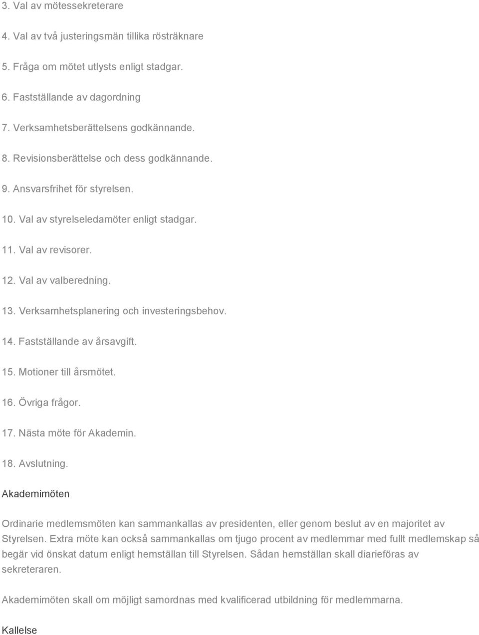 Verksamhetsplanering och investeringsbehov. 14. Fastställande av årsavgift. 15. Motioner till årsmötet. 16. Övriga frågor. 17. Nästa möte för Akademin. 18. Avslutning.