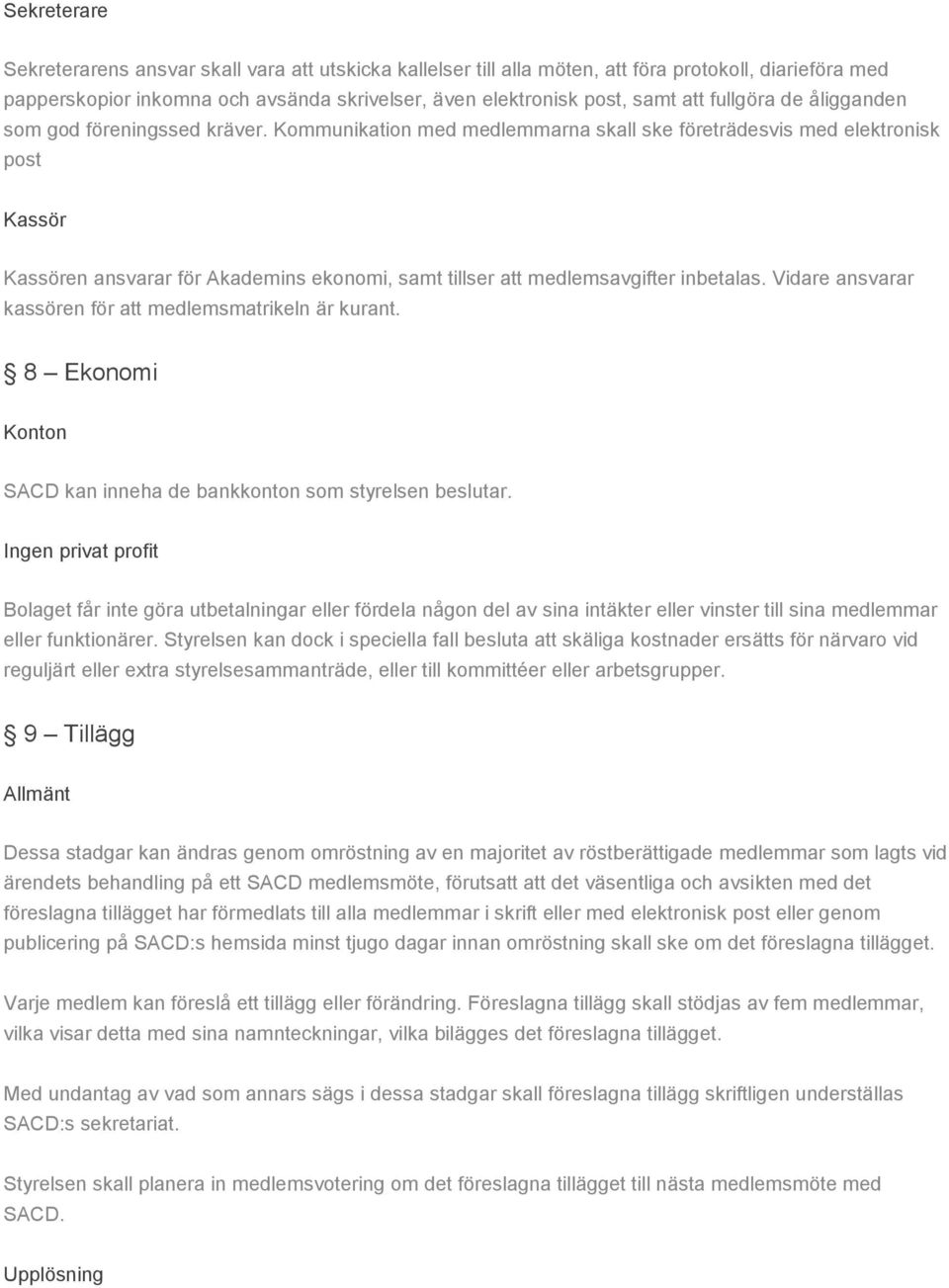 Kommunikation med medlemmarna skall ske företrädesvis med elektronisk post Kassör Kassören ansvarar för Akademins ekonomi, samt tillser att medlemsavgifter inbetalas.