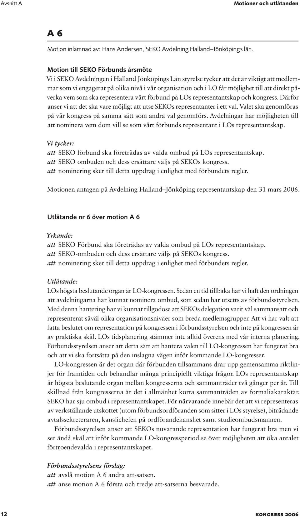möjlighet till att direkt påverka vem som ska representera vårt förbund på LOs representantskap och kongress. Därför anser vi att det ska vare möjligt att utse SEKOs representanter i ett val.