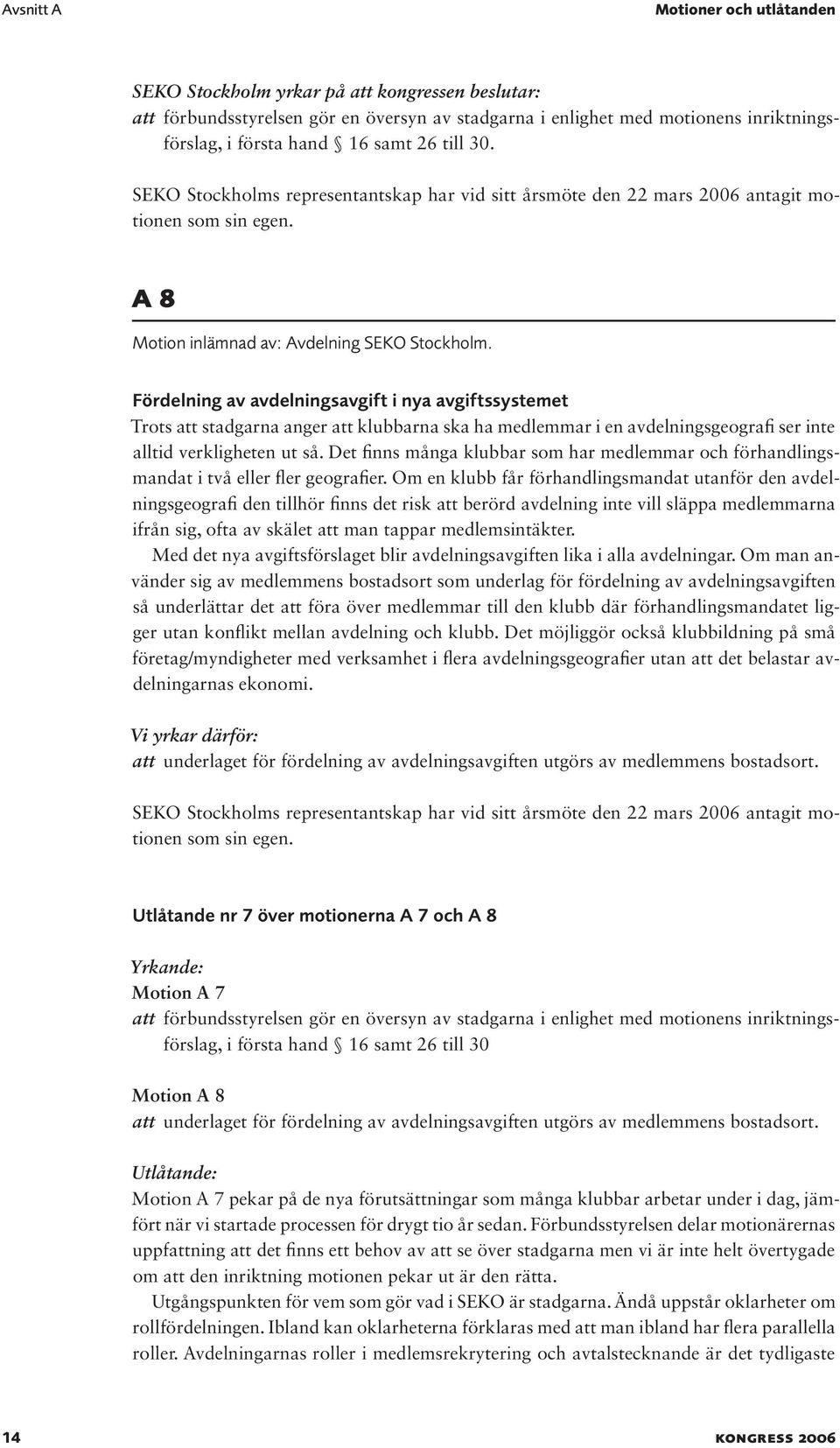 Fördelning av avdelningsavgift i nya avgiftssystemet Trots att stadgarna anger att klubbarna ska ha medlemmar i en avdelningsgeografi ser inte alltid verkligheten ut så.