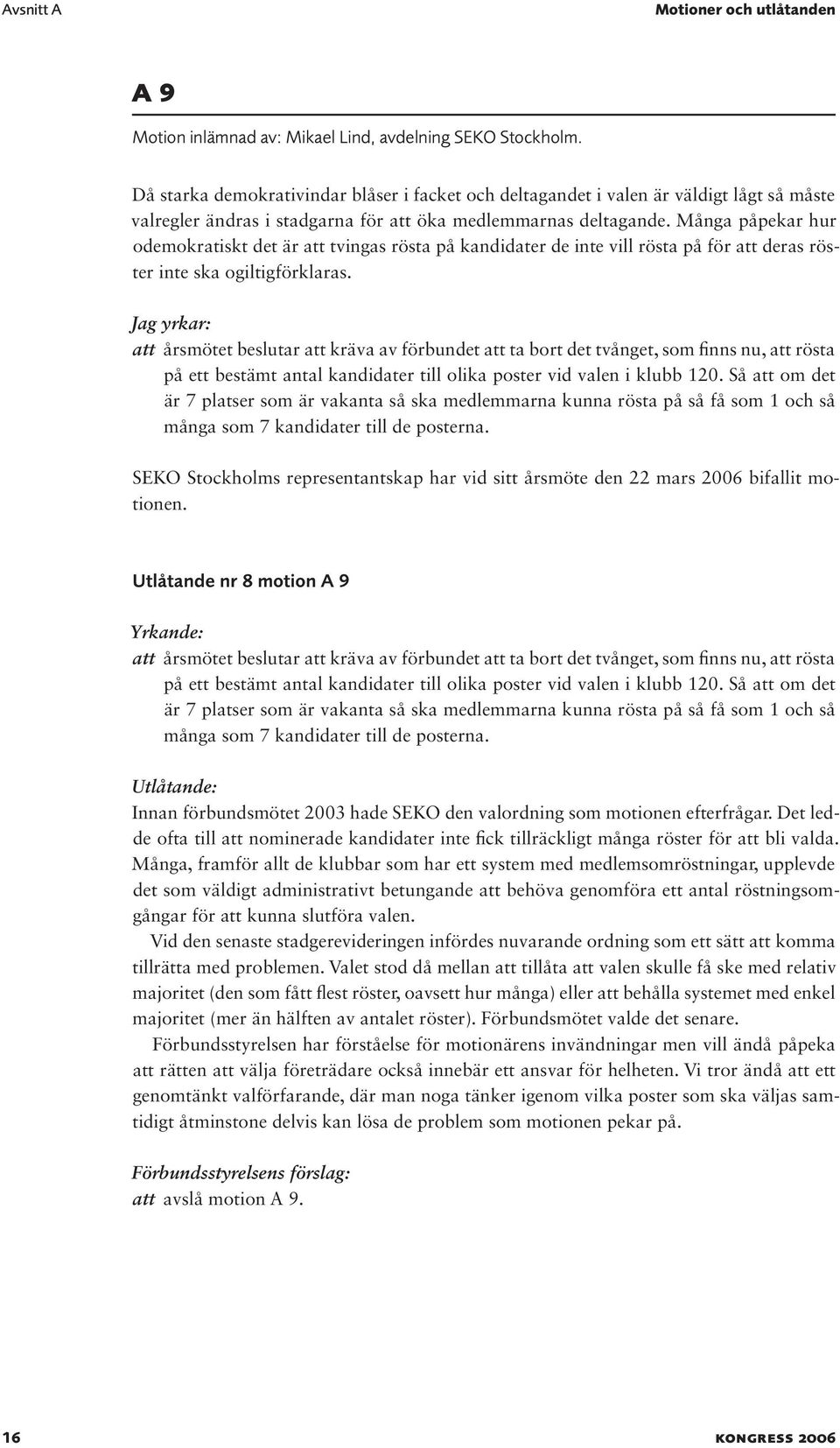 Många påpekar hur odemokratiskt det är att tvingas rösta på kandidater de inte vill rösta på för att deras röster inte ska ogiltigförklaras.
