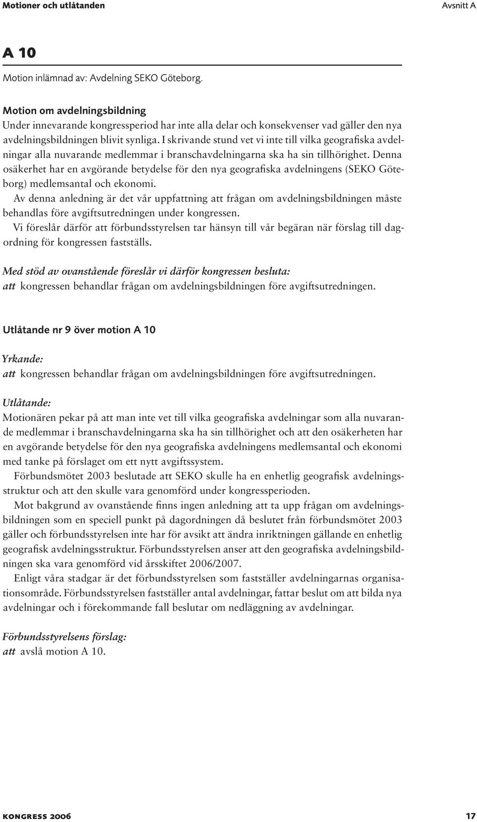 I skrivande stund vet vi inte till vilka geografiska avdelningar alla nuvarande medlemmar i branschavdelningarna ska ha sin tillhörighet.