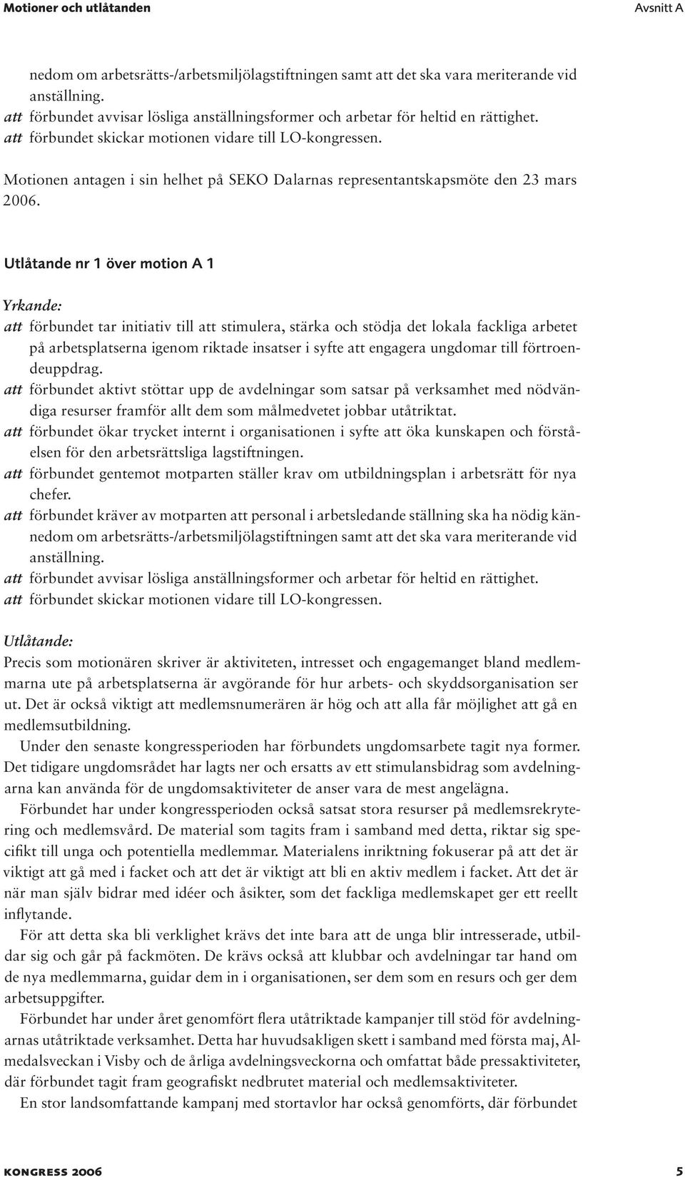 Motionen antagen i sin helhet på SEKO Dalarnas representantskapsmöte den 23 mars 2006.