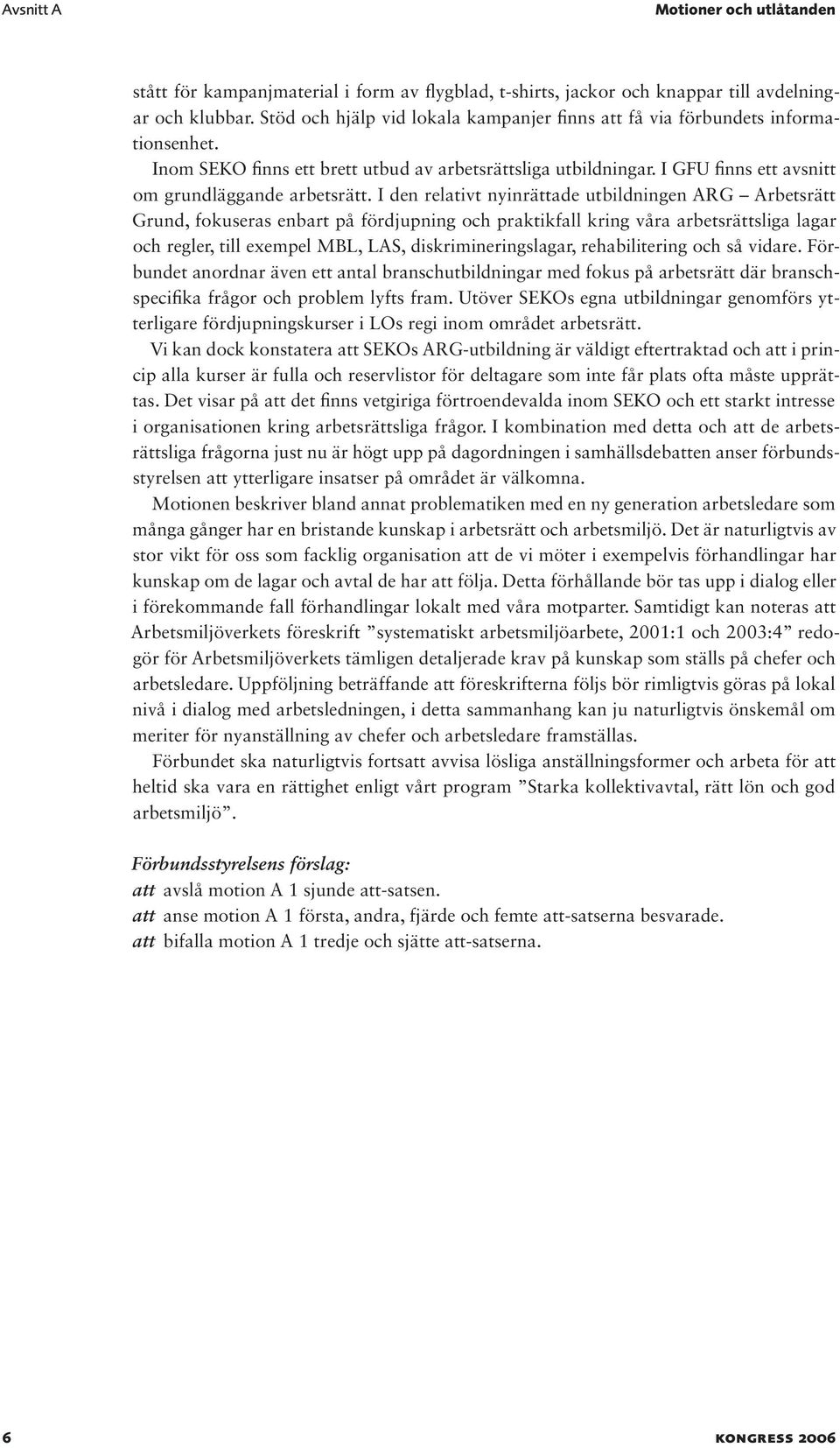 I den relativt nyinrättade utbildningen ARG Arbetsrätt Grund, fokuseras enbart på fördjupning och praktikfall kring våra arbetsrättsliga lagar och regler, till exempel MBL, LAS, diskrimineringslagar,