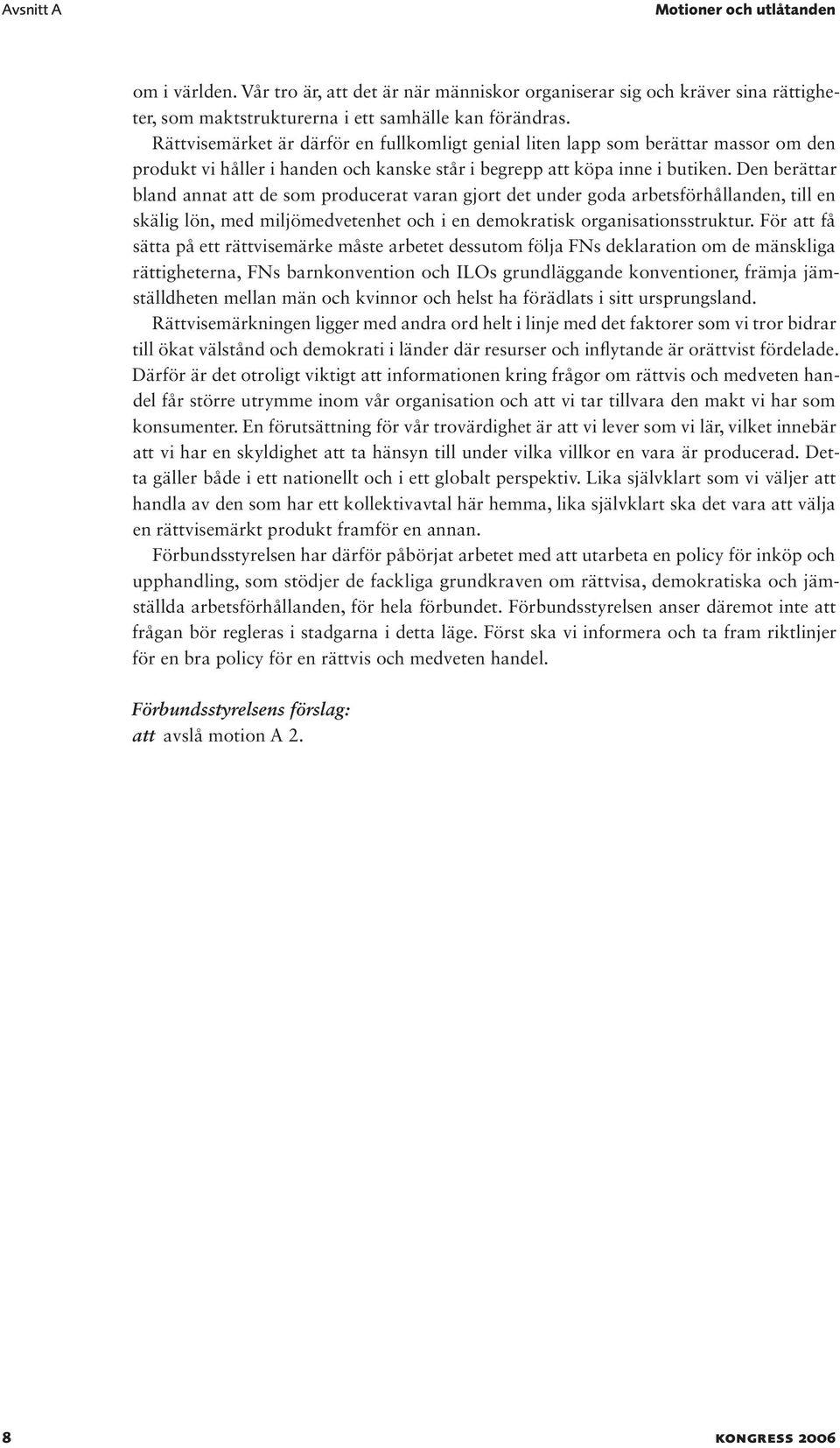 Den berättar bland annat att de som producerat varan gjort det under goda arbetsförhållanden, till en skälig lön, med miljömedvetenhet och i en demokratisk organisationsstruktur.