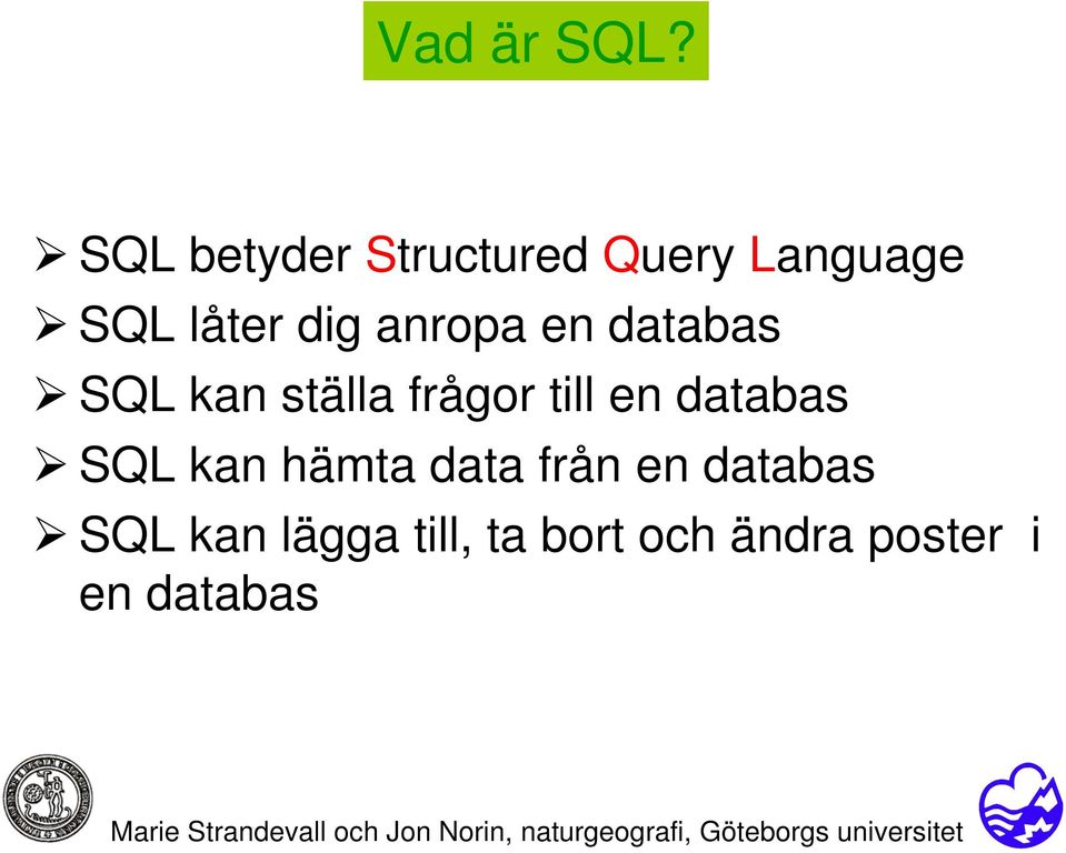 SQL kan ställa frågor till en databas SQL kan hämta data från en