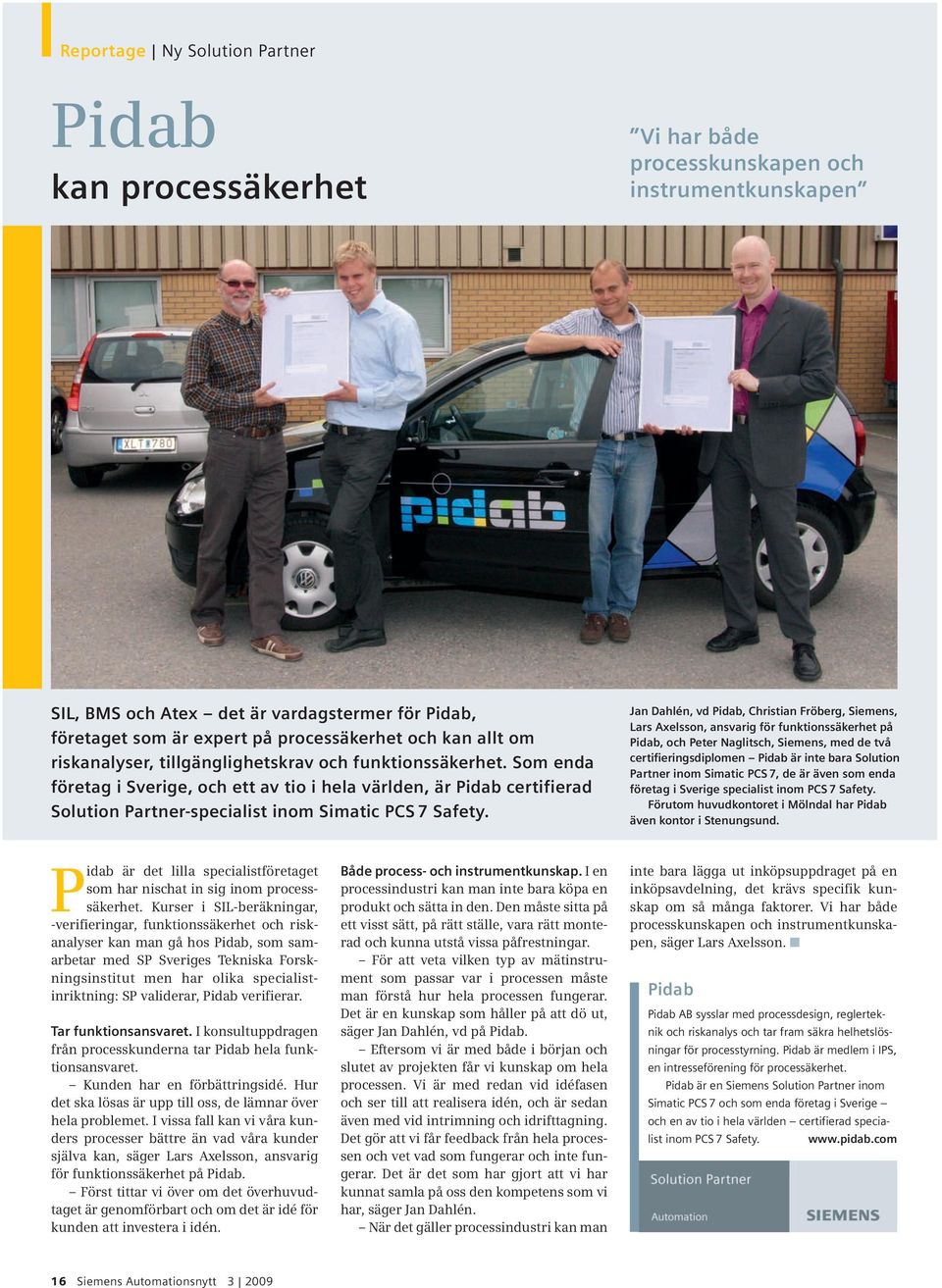 Som enda företag i Sverige, och ett av tio i hela världen, är Pidab certifierad Solution Partner-specialist inom Simatic PCS 7 Safety.