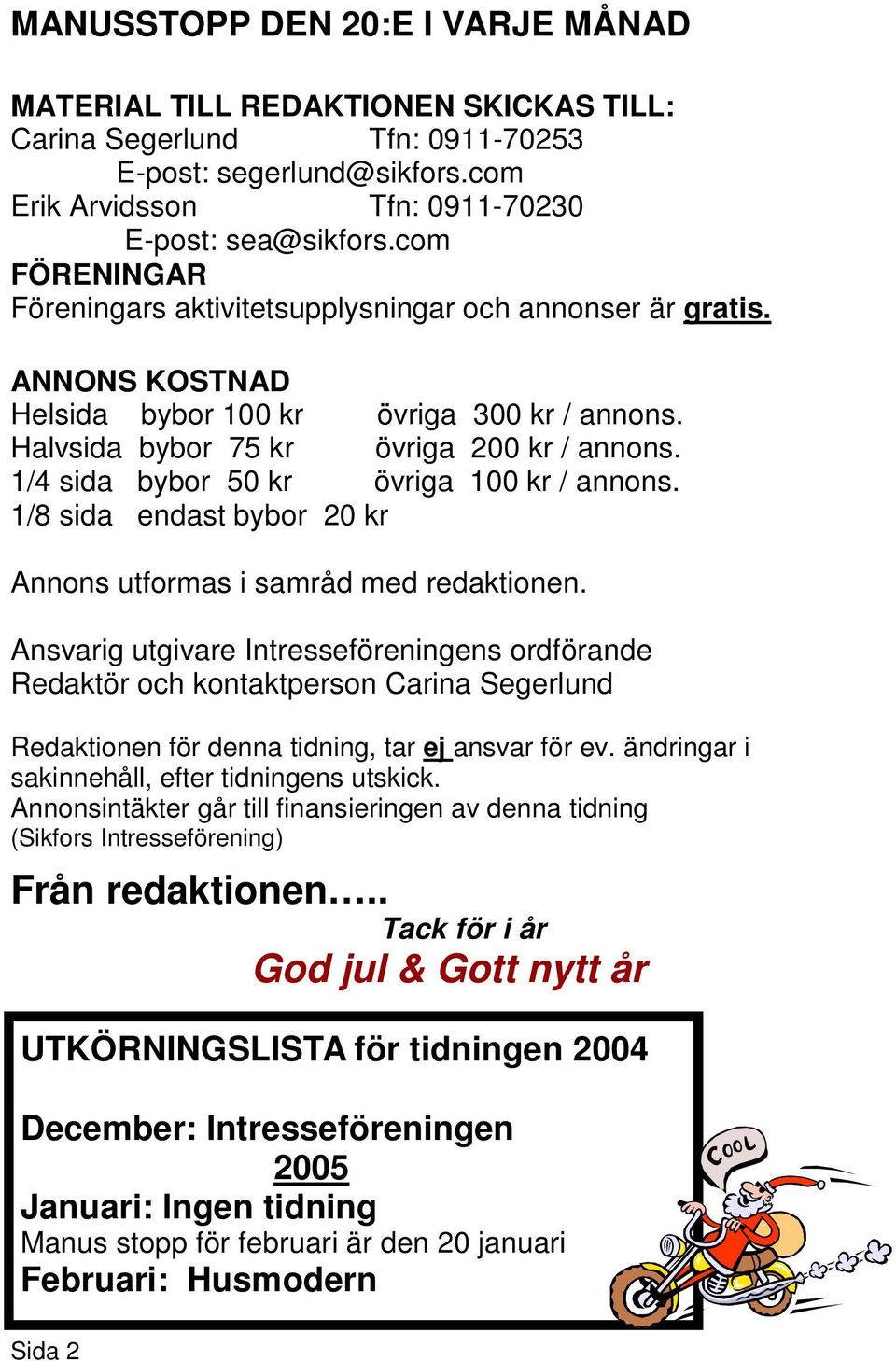 1/4 sida bybor 50 kr övriga 100 kr / annons. 1/8 sida endast bybor 20 kr Annons utformas i samråd med redaktionen.