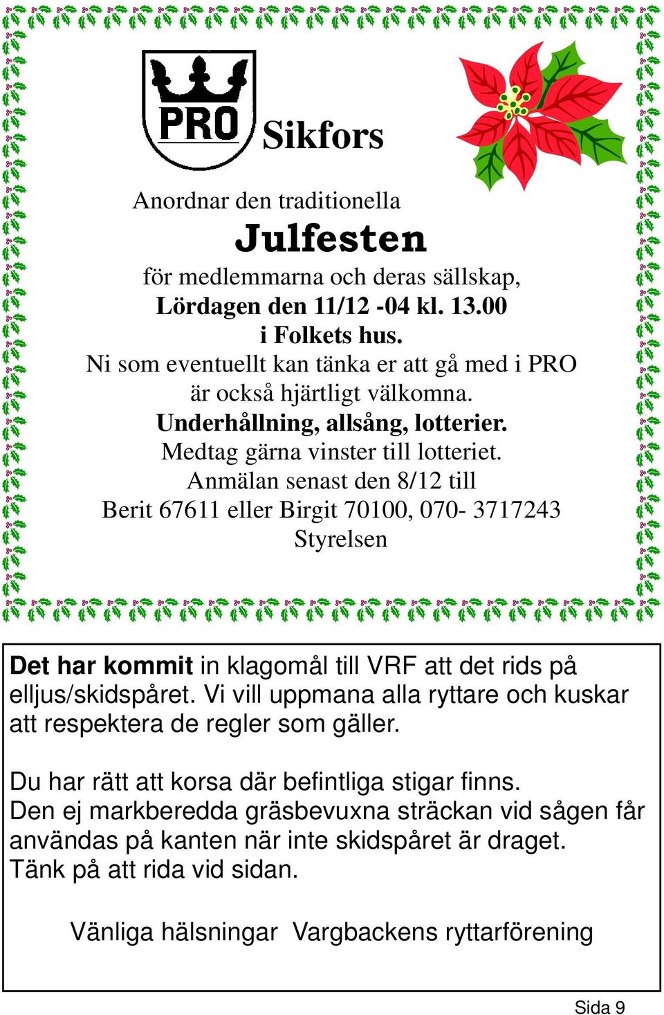 Anmälan senast den 8/12 till Berit 67611 eller Birgit 70100, 070-3717243 Styrelsen Det har kommit in klagomål till VRF att det rids på elljus/skidspåret.