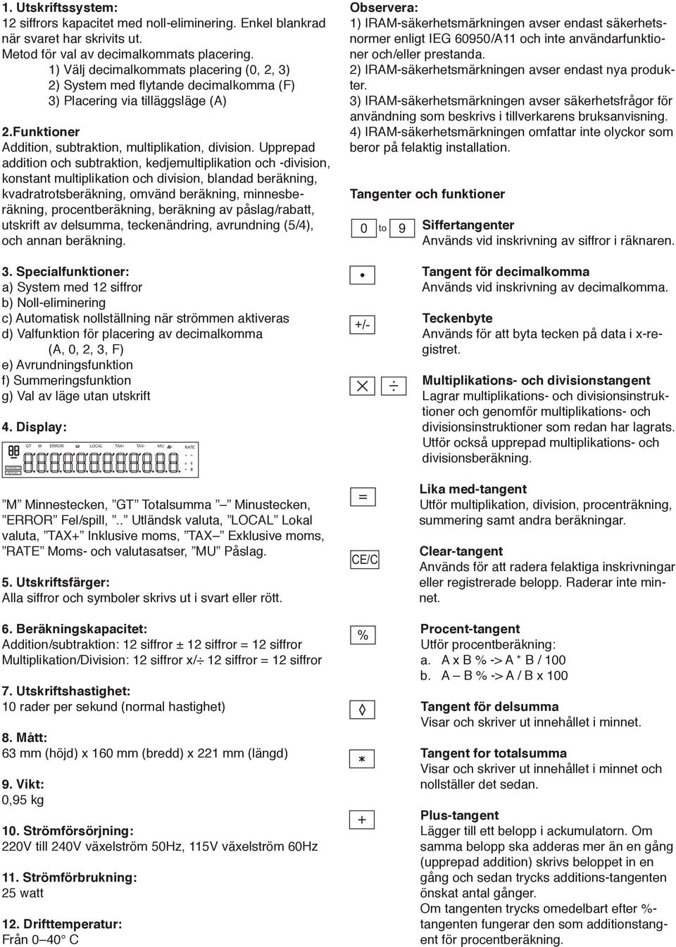 Upprepad addition och subtraktion, kedjemultiplikation och -division, konstant multiplikation och division, blandad beräkning, kvadratrotsberäkning, omvänd beräkning, minnesberäkning,