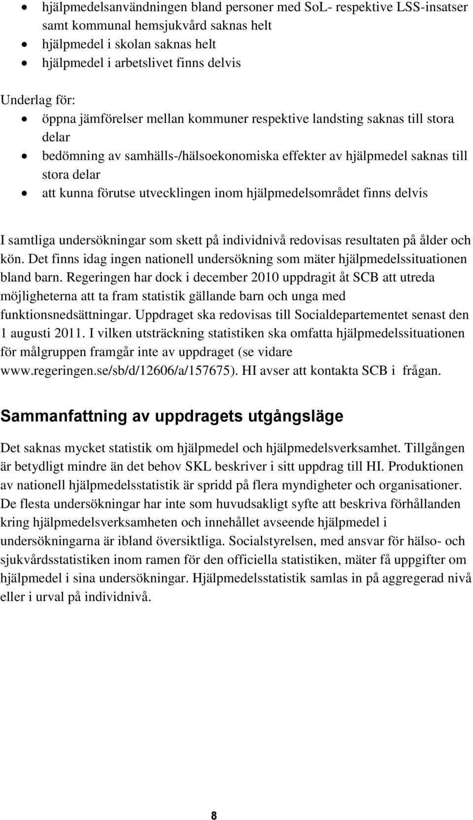 hjälpmedelsområdet finns delvis I samtliga undersökningar som skett på individnivå redovisas resultaten på ålder och kön.