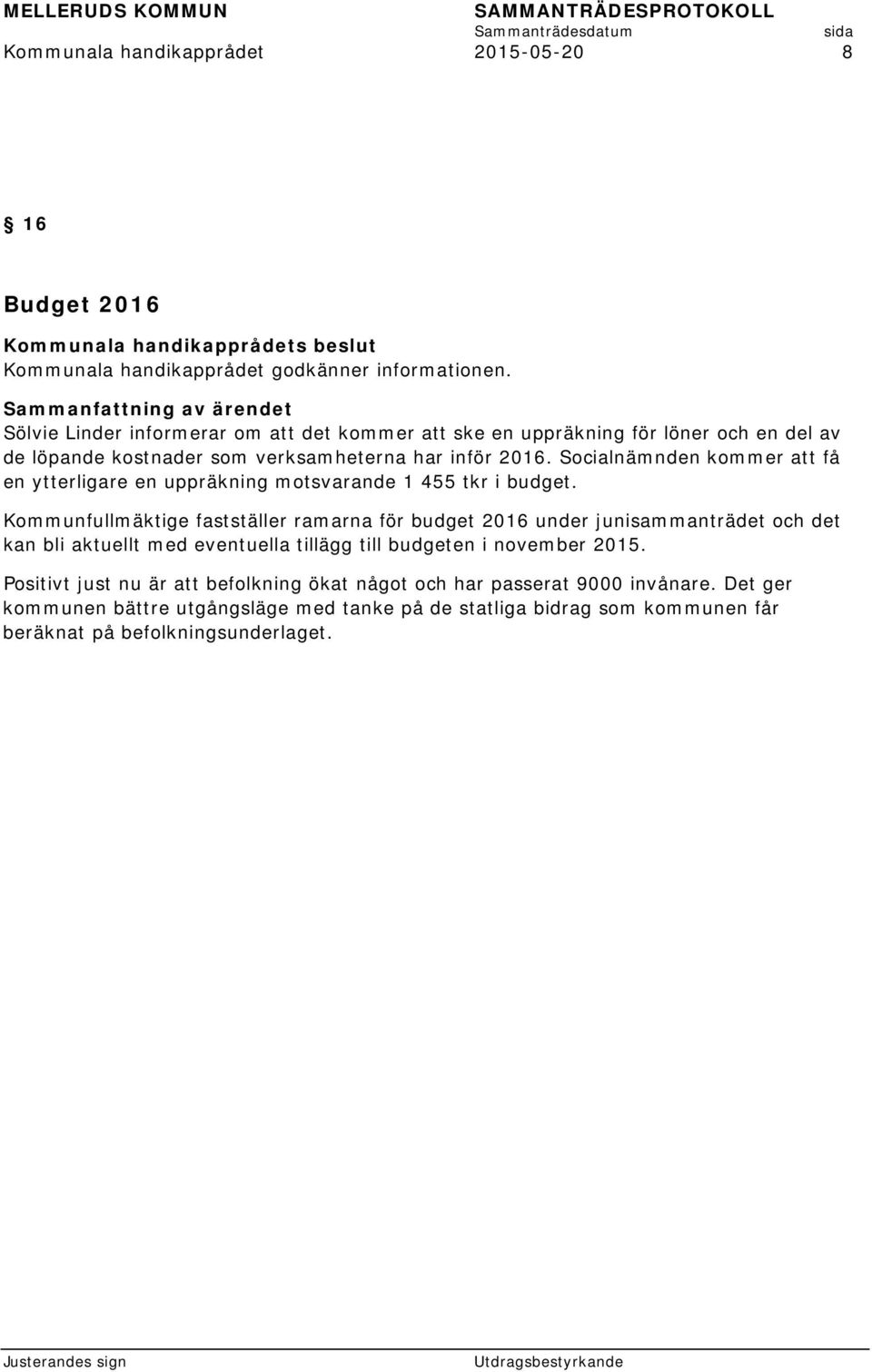 Kommunfullmäktige fastställer ramarna för budget 2016 under junisammanträdet och det kan bli aktuellt med eventuella tillägg till budgeten i november 2015.