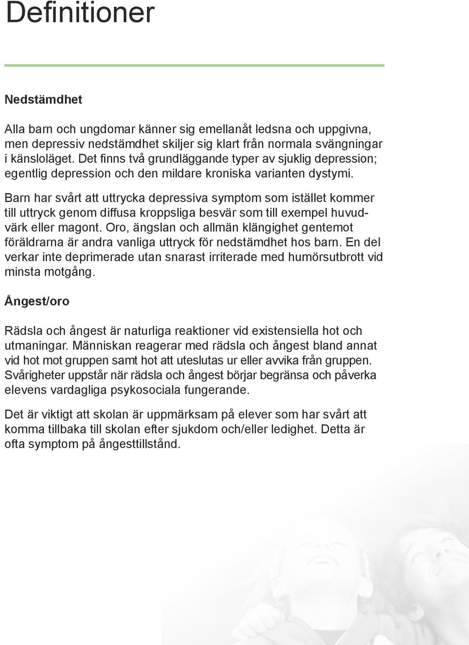 Barn har svårt att uttrycka depressiva symptom som istället kommer till uttryck genom diffusa kroppsliga besvär som till exempel huvudvärk eller magont.