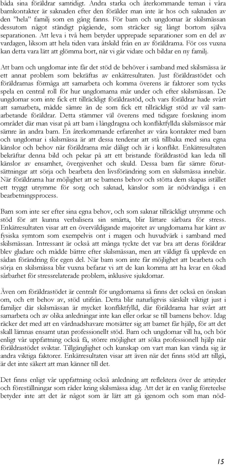 Att leva i två hem betyder upprepade separationer som en del av vardagen, liksom att hela tiden vara åtskild från en av föräldrarna.
