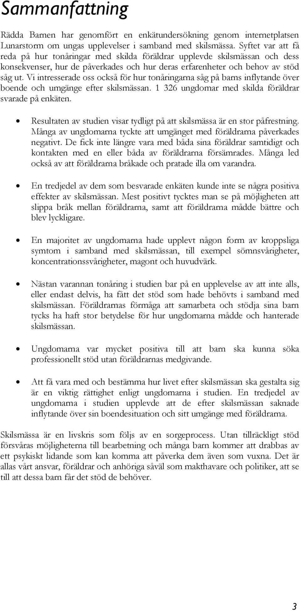 Vi intresserade oss också för hur tonåringarna såg på barns inflytande över boende och umgänge efter skilsmässan. 1 326 ungdomar med skilda föräldrar svarade på enkäten.