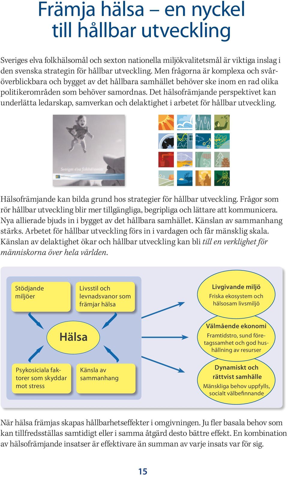 Det hälsofrämjande perspektivet kan underlätta ledarskap, samverkan och delaktighet i arbetet för hållbar utveckling. Hälsofrämjande kan bilda grund hos strategier för hållbar utveckling.