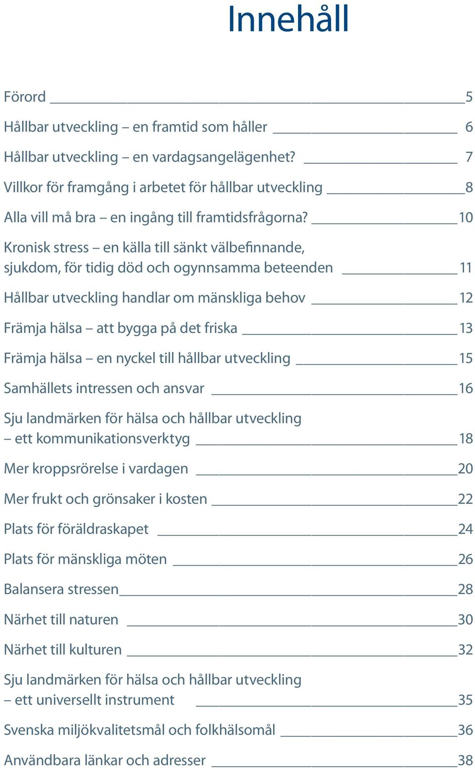 10 Kronisk stress en källa till sänkt välbefinnande, sjukdom, för tidig död och ogynnsamma beteenden 11 Hållbar utveckling handlar om mänskliga behov 12 Främja hälsa att bygga på det friska 13 Främja