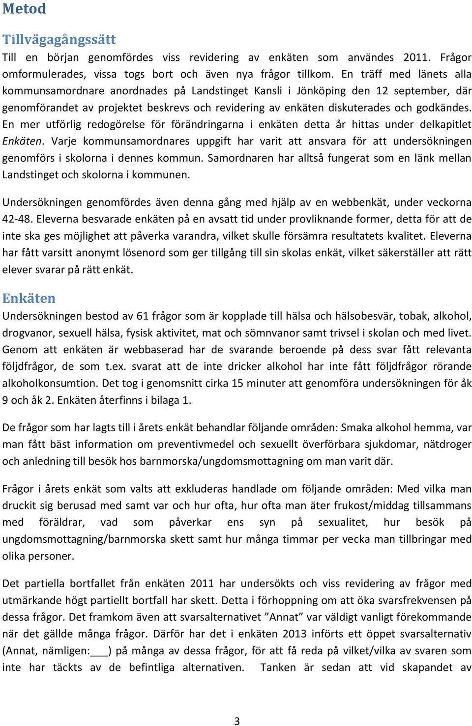 En mer utförlig redogörelse för förändringarna i enkäten detta år hittas under delkapitlet Enkäten.
