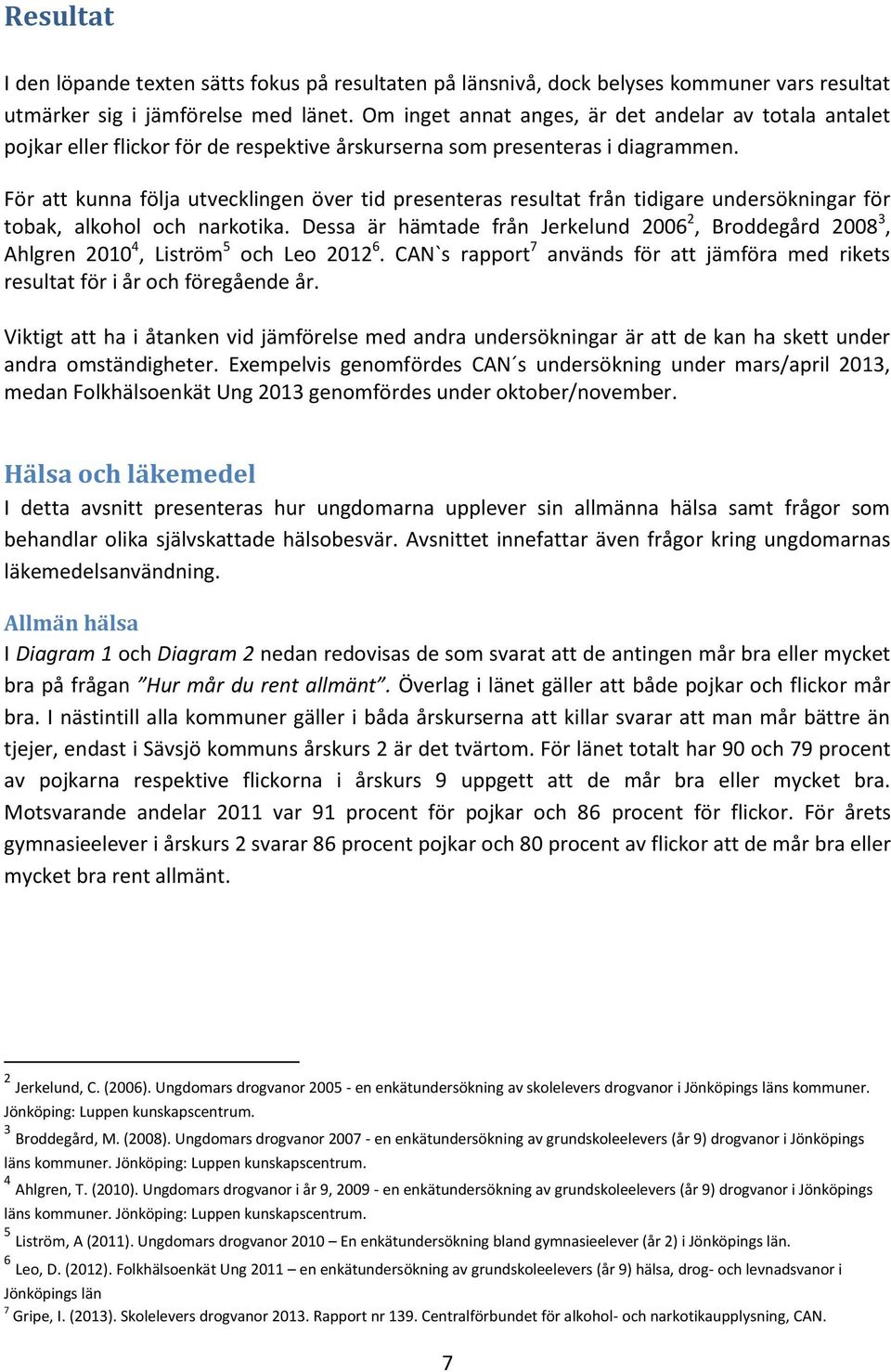 För att kunna följa utvecklingen över tid presenteras resultat från tidigare undersökningar för tobak, alkohol och narkotika.