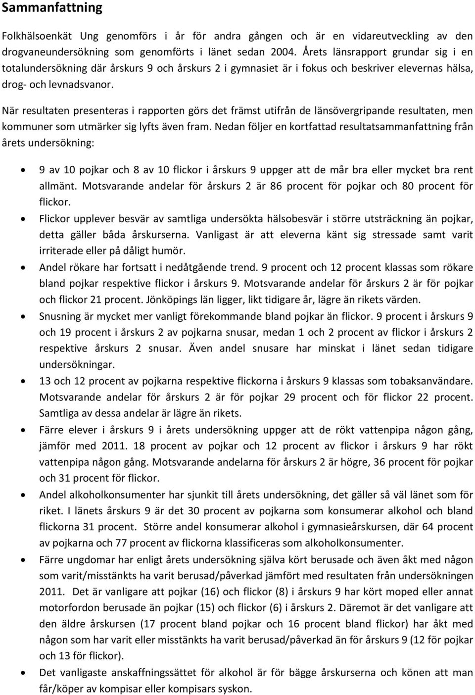 När resultaten presenteras i rapporten görs det främst utifrån de länsövergripande resultaten, men kommuner som utmärker sig lyfts även fram.