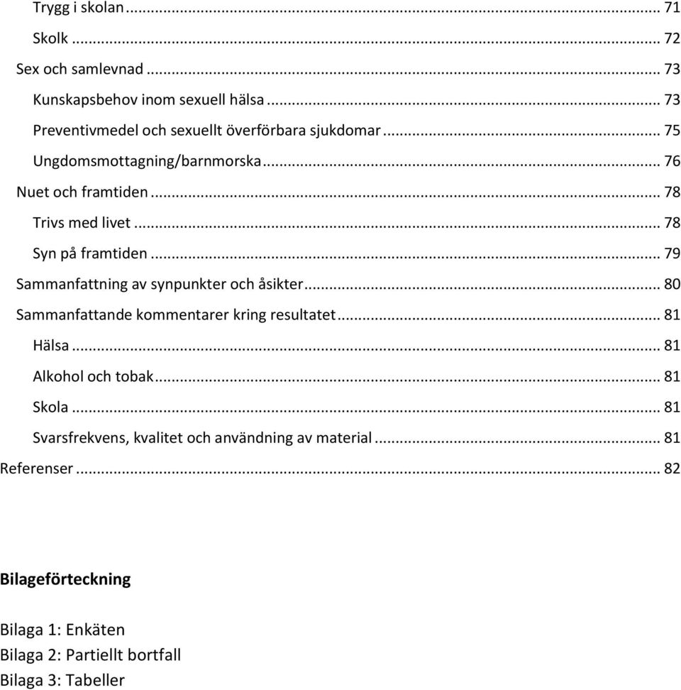 .. 78 Syn på framtiden... 79 Sammanfattning av synpunkter och åsikter... 8 Sammanfattande kommentarer kring resultatet... 81 Hälsa.