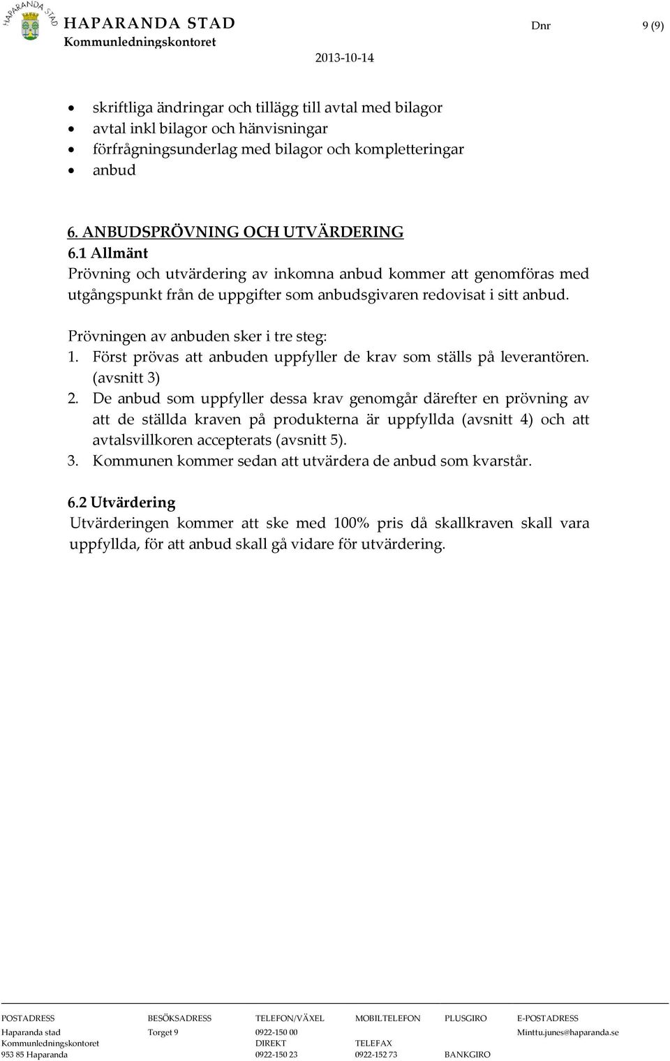 Prövningen av anbuden sker i tre steg: 1. Först prövas att anbuden uppfyller de krav som ställs på leverantören. (avsnitt 3) 2.