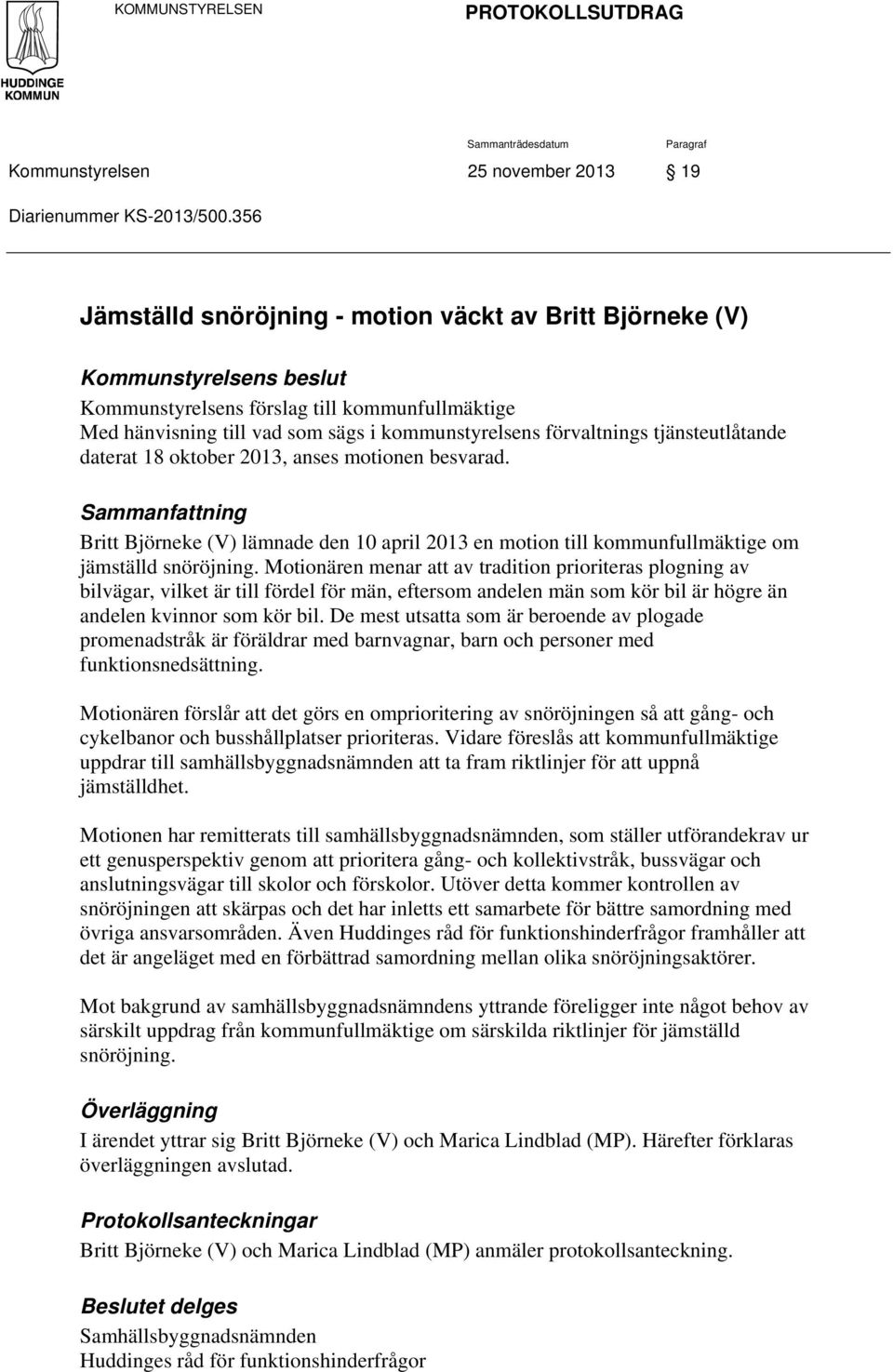 tjänsteutlåtande daterat 18 oktober 2013, anses motionen besvarad. Sammanfattning Britt Björneke (V) lämnade den 10 april 2013 en motion till kommunfullmäktige om jämställd snöröjning.