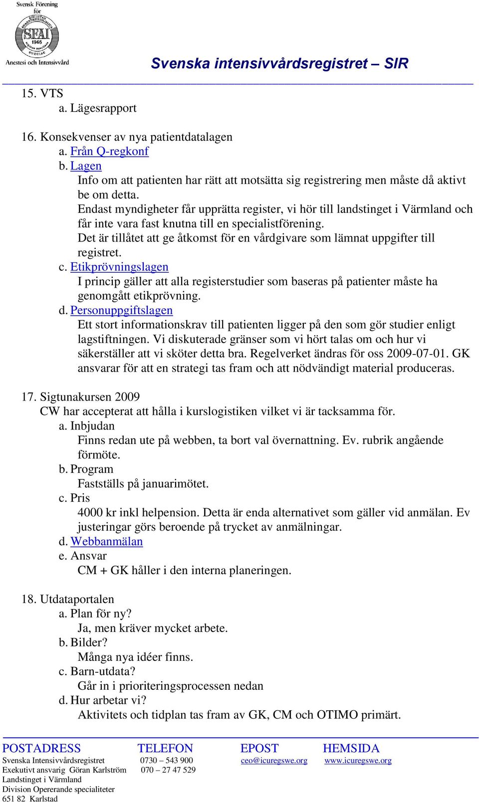 Det är tillåtet att ge åtkomst för en vårdgivare som lämnat uppgifter till registret. c.