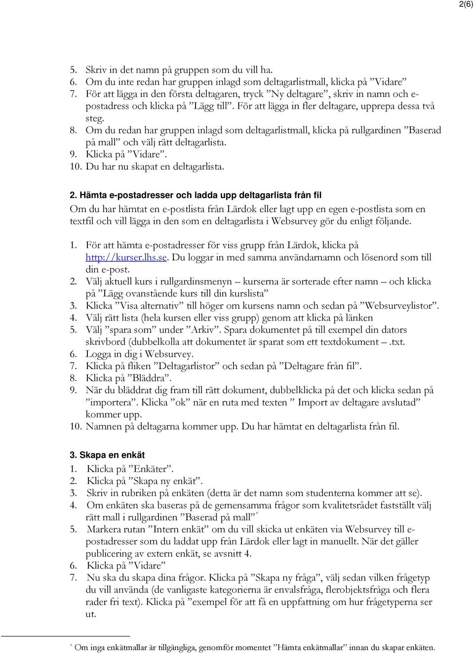 Om du redan har gruppen inlagd som deltagarlistmall, klicka på rullgardinen Baserad på mall och välj rätt deltagarlista. 9. Klicka på Vidare. 10. Du har nu skapat en deltagarlista. 2.