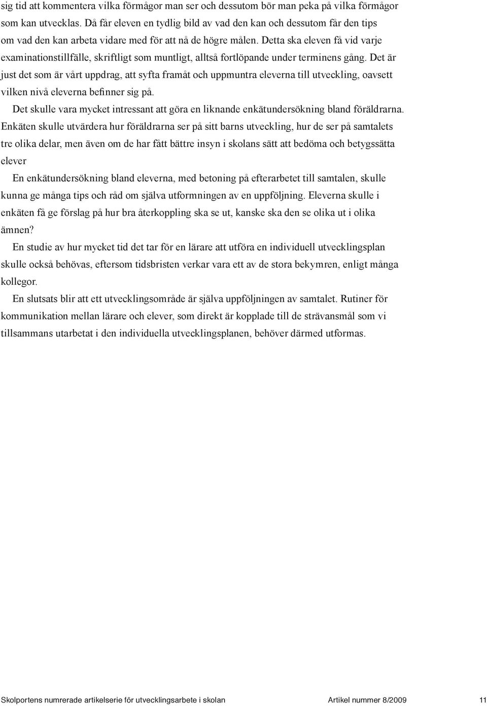 Detta ska eleven få vid varje examinationstillfälle, skriftligt som muntligt, alltså fortlöpande under terminens gång.