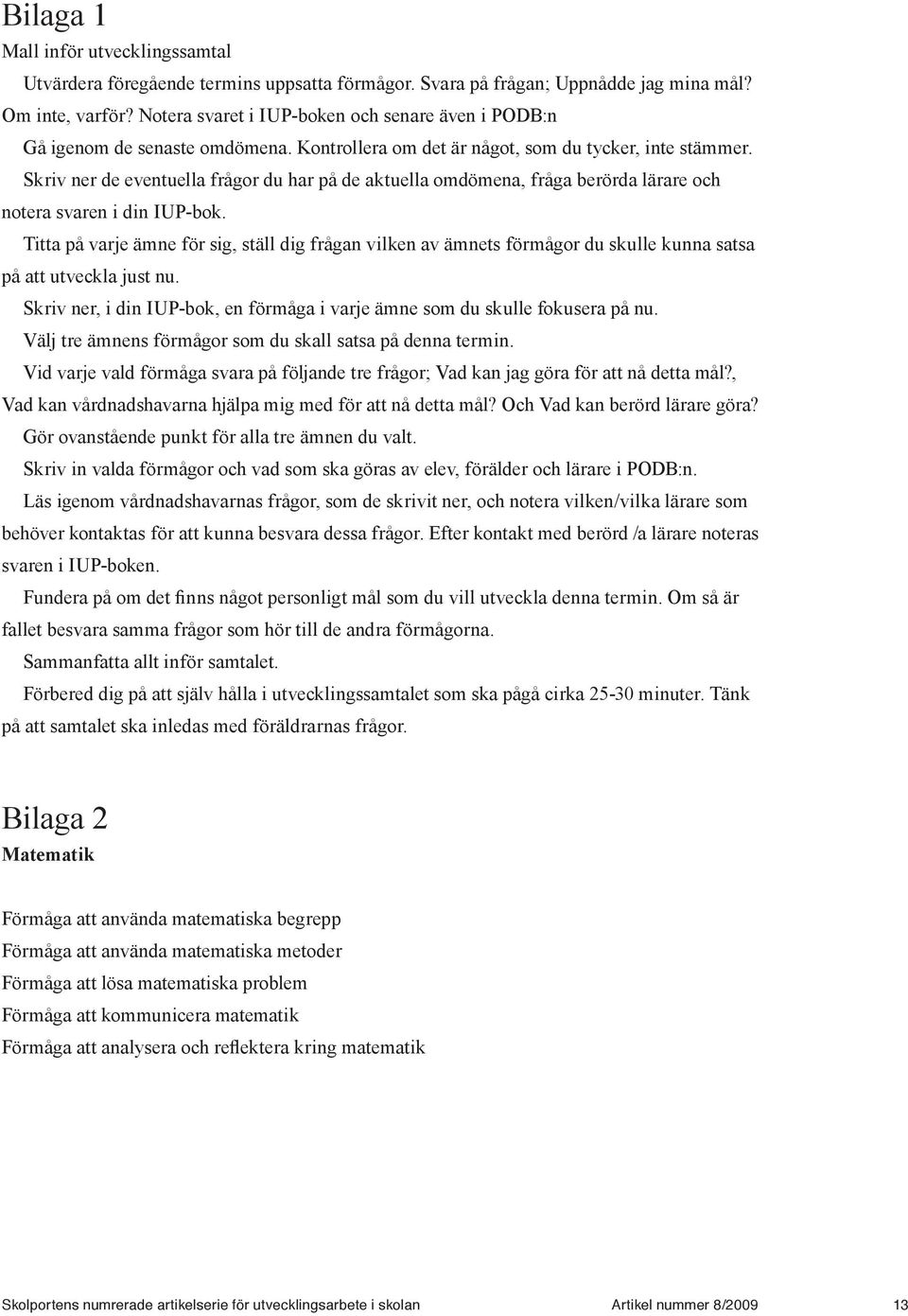 Skriv ner de eventuella frågor du har på de aktuella omdömena, fråga berörda lärare och notera svaren i din IUP-bok.