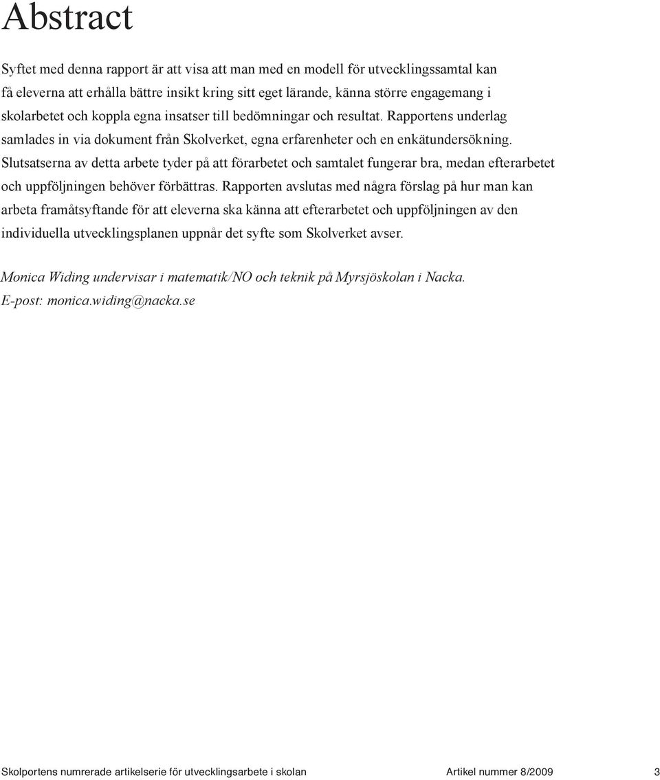 Slutsatserna av detta arbete tyder på att förarbetet och samtalet fungerar bra, medan efterarbetet och uppföljningen behöver förbättras.