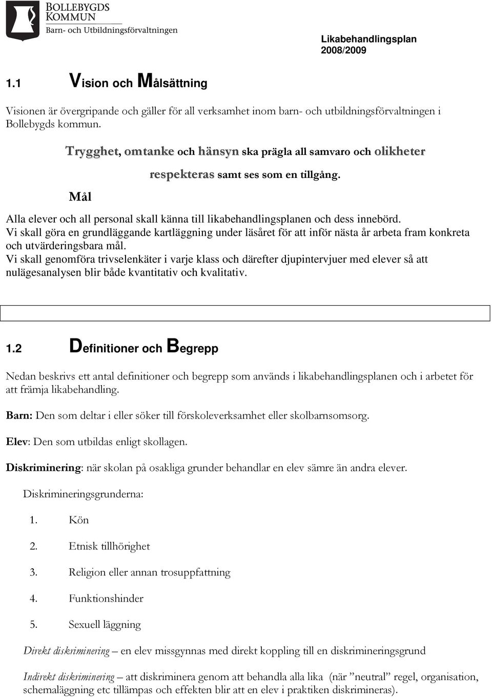 Vi skall göra en grundläggande kartläggning under läsåret för att inför nästa år arbeta fram konkreta och utvärderingsbara mål.