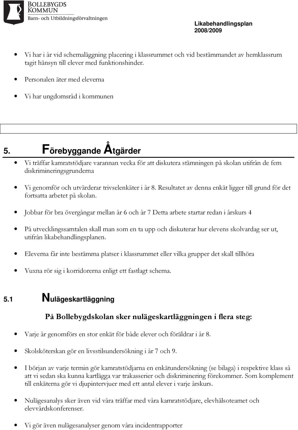 Resultatet av denna enkät ligger till grund för det fortsatta arbetet på skolan.