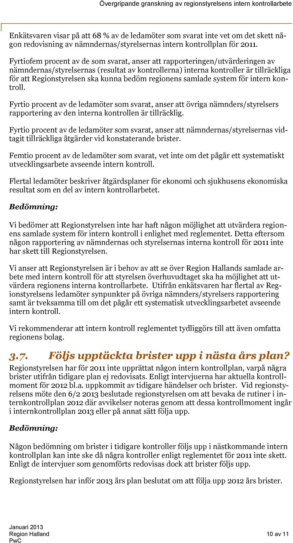 bedöm regionens samlade system för intern kontroll. Fyrtio procent av de ledamöter som svarat, anser att övriga nämnders/styrelsers rapportering av den interna kontrollen är tillräcklig.