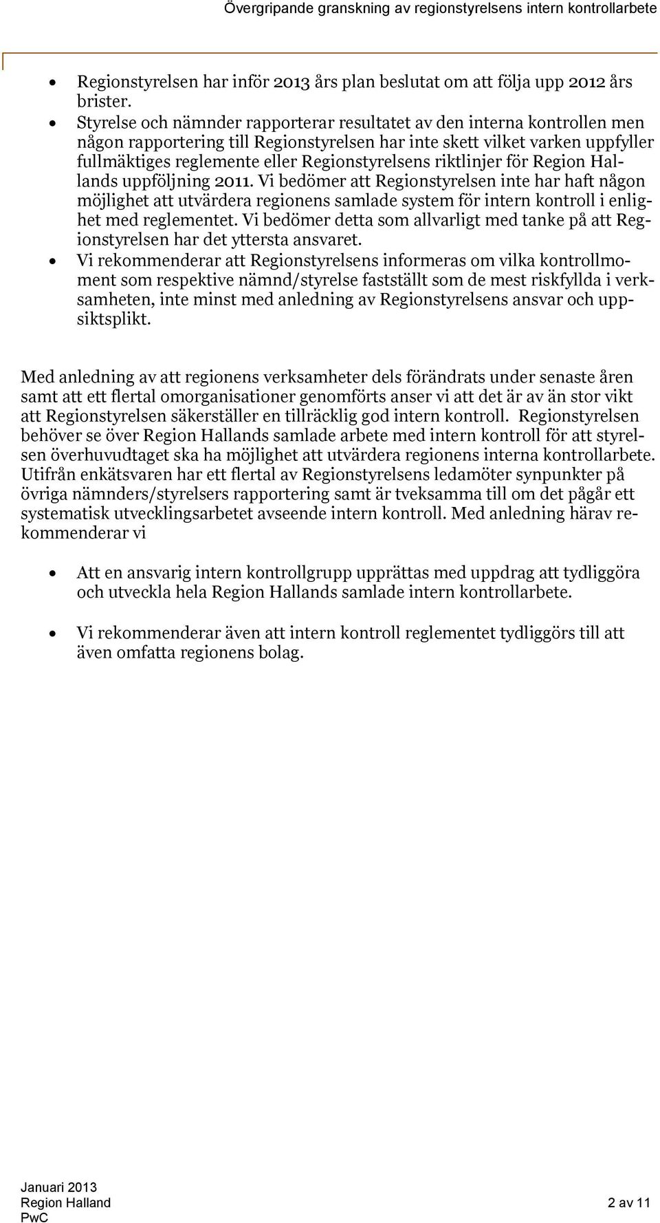 riktlinjer för Region Hallands uppföljning 2011. Vi bedömer att Regionstyrelsen inte har haft någon möjlighet att utvärdera regionens samlade system för intern kontroll i enlighet med reglementet.