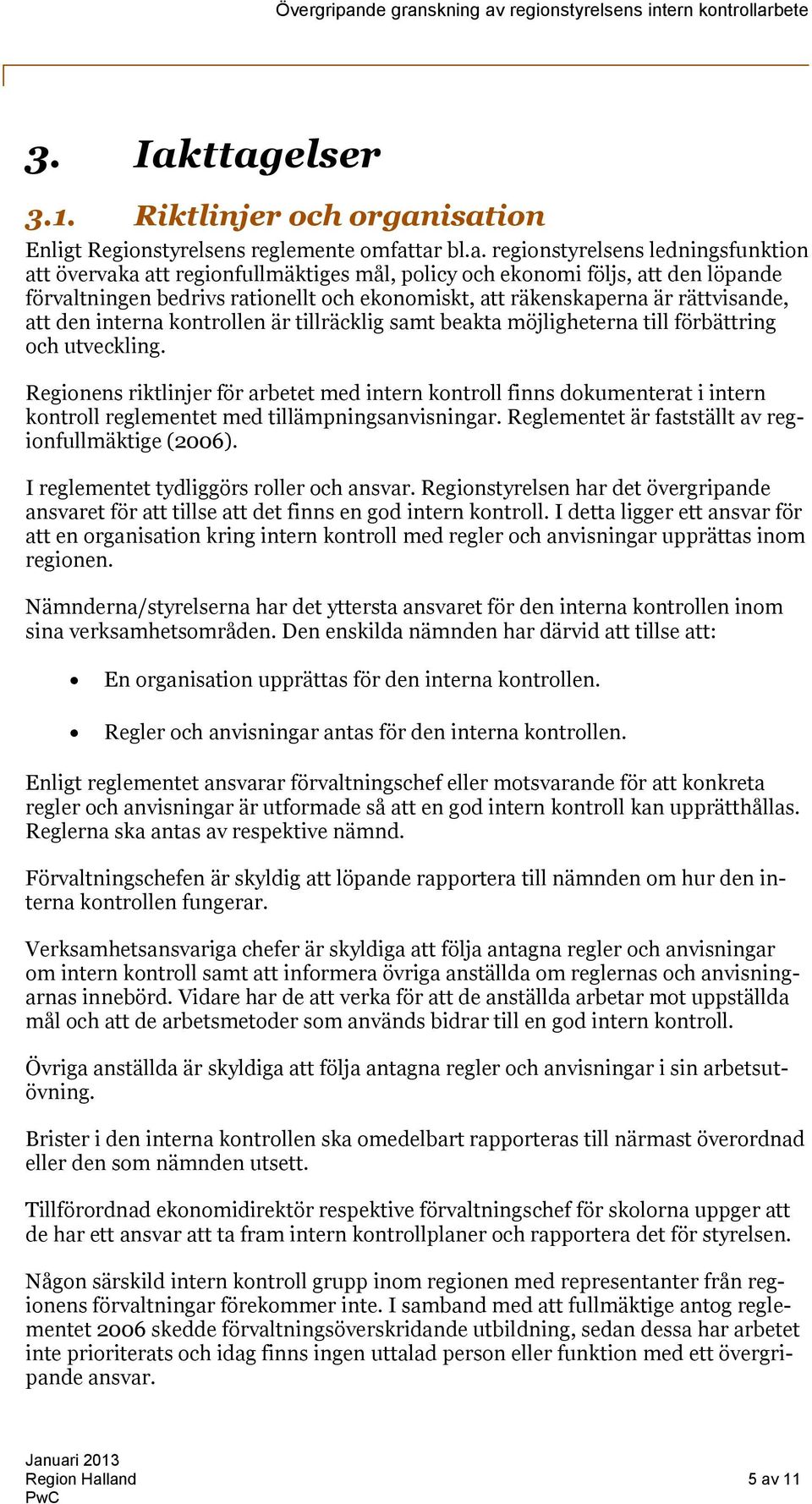 den löpande förvaltningen bedrivs rationellt och ekonomiskt, att räkenskaperna är rättvisande, att den interna kontrollen är tillräcklig samt beakta möjligheterna till förbättring och utveckling.