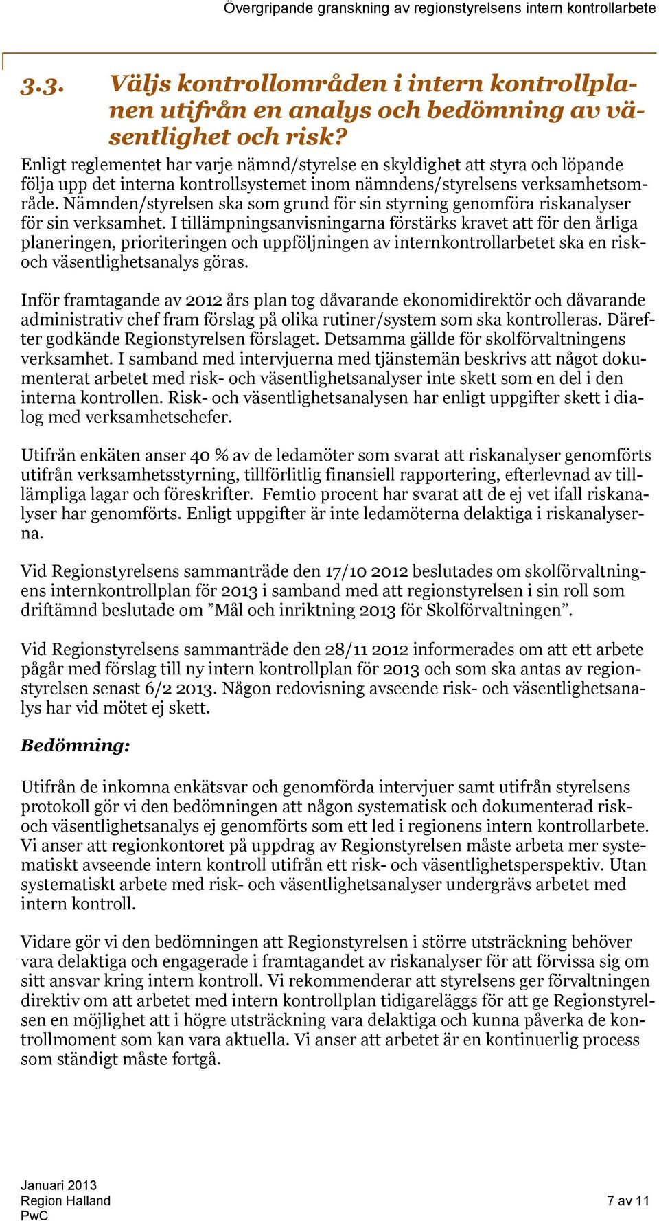 Nämnden/styrelsen ska som grund för sin styrning genomföra riskanalyser för sin verksamhet.