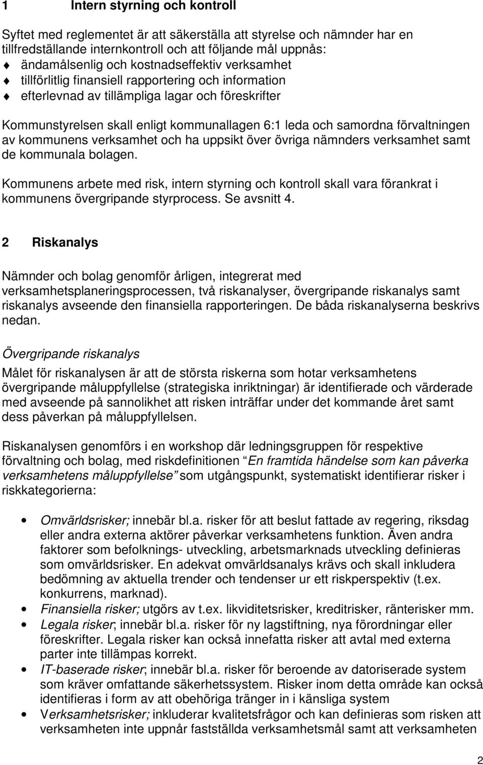 förvaltningen av kommunens verksamhet och ha uppsikt över övriga nämnders verksamhet samt de kommunala bolagen.