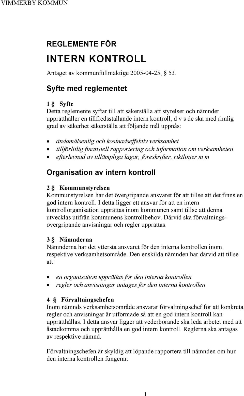 säkerställa att följande mål uppnås: ändamålsenlig och kostnadseffektiv verksamhet tillförlitlig finansiell rapportering och information om verksamheten efterlevnad av tillämpliga lagar,