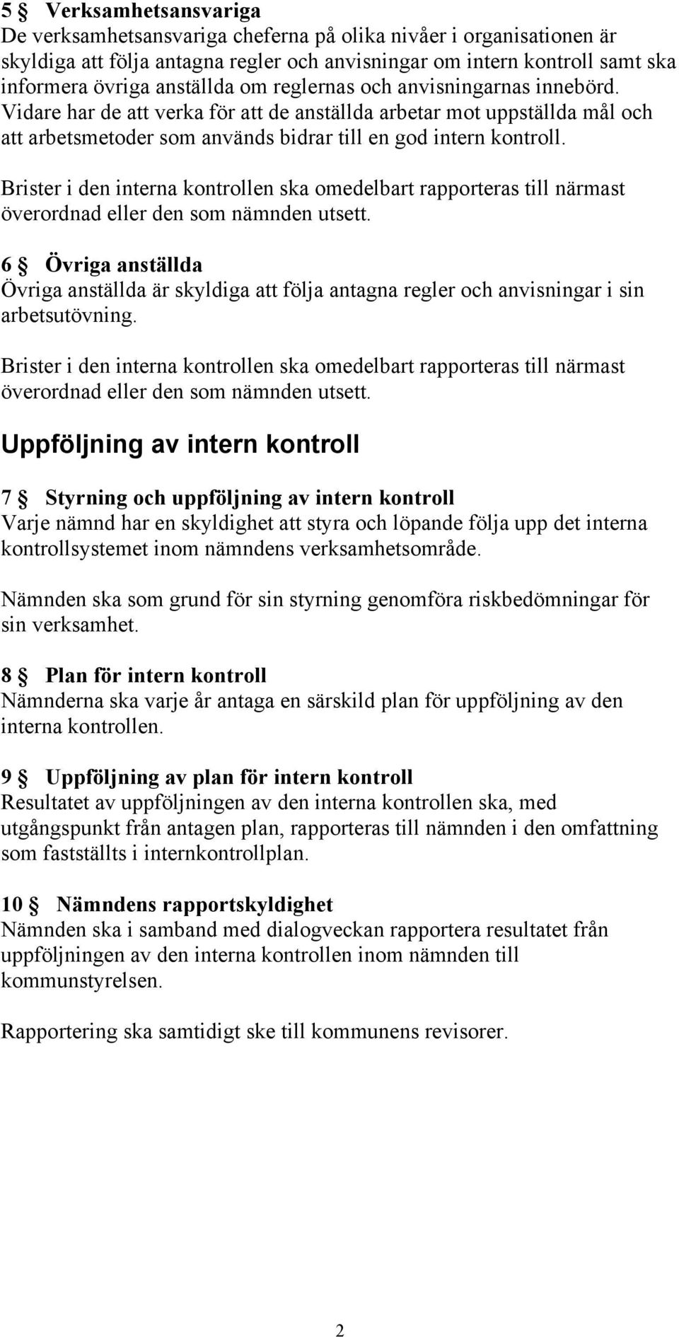 Brister i den interna kontrollen ska omedelbart rapporteras till närmast överordnad eller den som nämnden utsett.