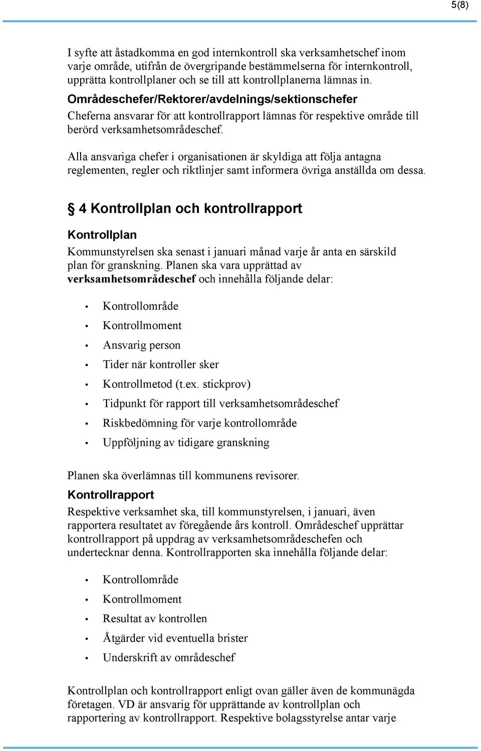 Alla ansvariga chefer i organisationen är skyldiga att följa antagna reglementen, regler och riktlinjer samt informera övriga anställda om dessa.
