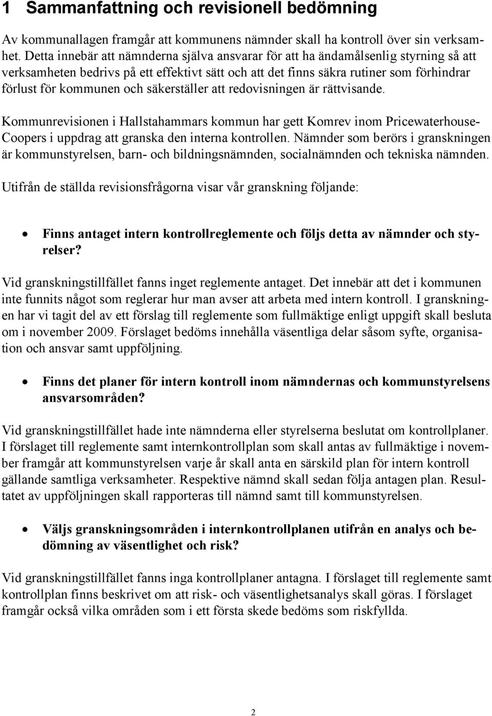 säkerställer att redovisningen är rättvisande. Kommunrevisionen i Hallstahammars kommun har gett Komrev inom Pricewaterhouse- Coopers i uppdrag att granska den interna kontrollen.