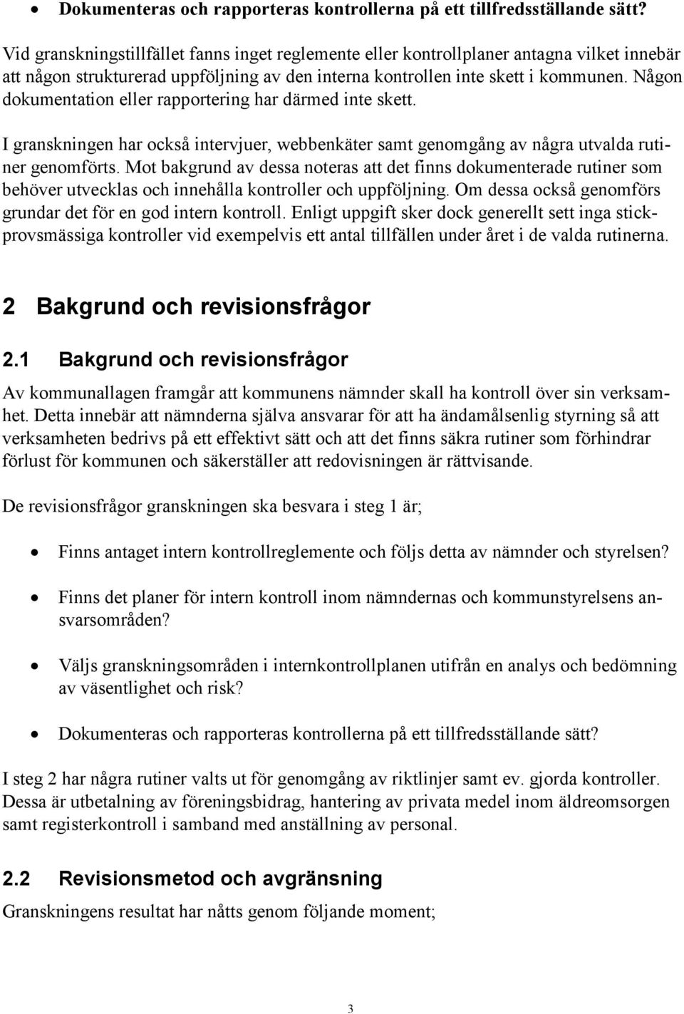 Någon dokumentation eller rapportering har därmed inte skett. I granskningen har också intervjuer, webbenkäter samt genomgång av några utvalda rutiner genomförts.