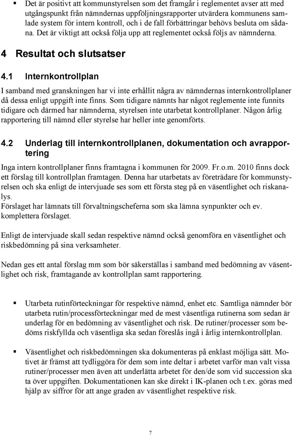 1 Internkontrollplan I samband med granskningen har vi inte erhållit några av nämndernas internkontrollplaner då dessa enligt uppgift inte finns.