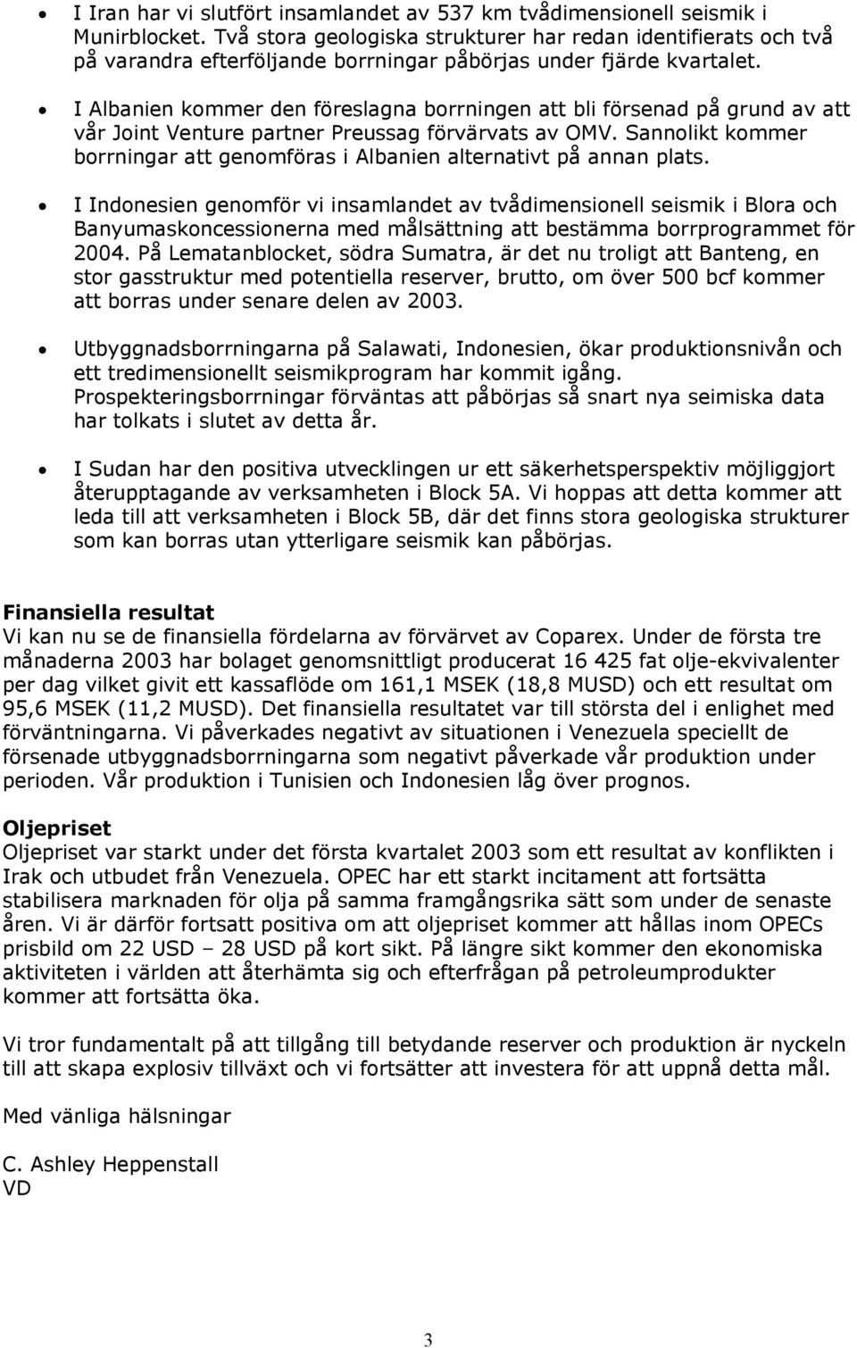 I Albanien kommer den föreslagna borrningen att bli försenad på grund av att vår Joint Venture partner Preussag förvärvats av OMV.
