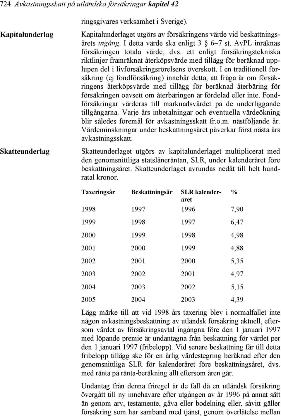 ett enligt försäkringstekniska riktlinjer framräknat återköpsvärde med tillägg för beräknad upplupen del i livförsäkringsrörelsens överskott.