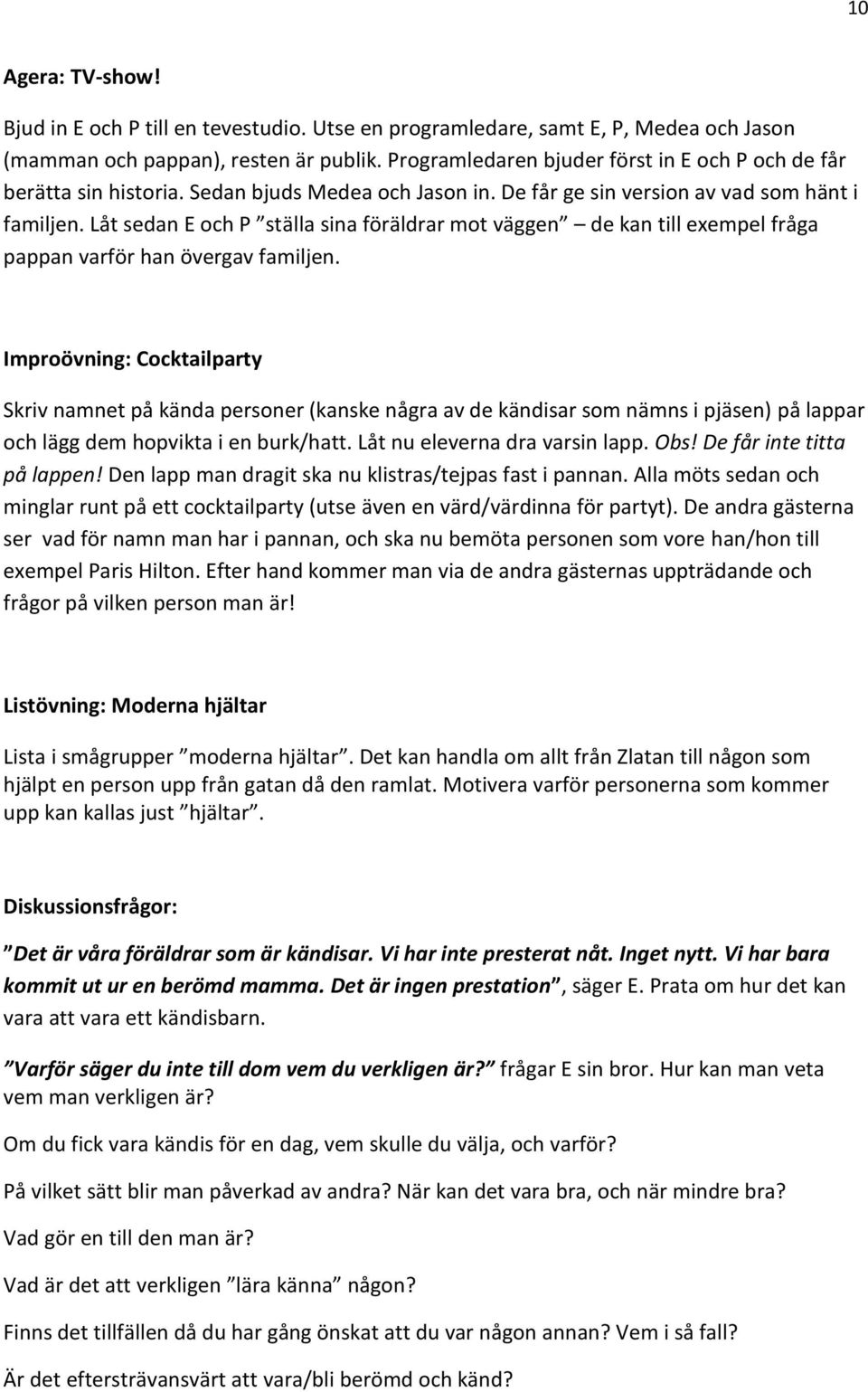 Låt sedan E och P ställa sina föräldrar mot väggen de kan till exempel fråga pappan varför han övergav familjen.
