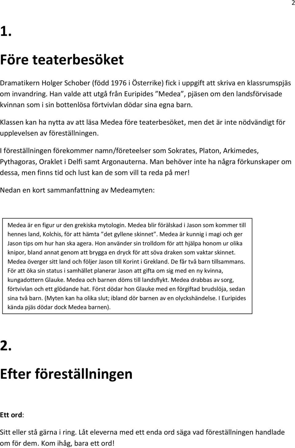 Klassen kan ha nytta av att läsa Medea före teaterbesöket, men det är inte nödvändigt för upplevelsen av föreställningen.