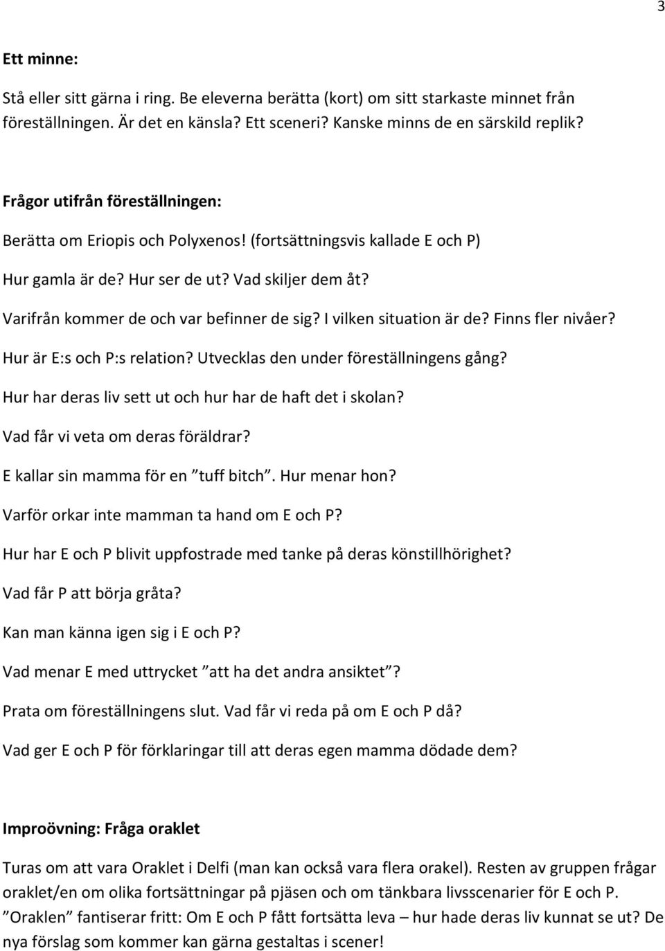 I vilken situation är de? Finns fler nivåer? Hur är E:s och P:s relation? Utvecklas den under föreställningens gång? Hur har deras liv sett ut och hur har de haft det i skolan?